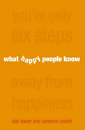 What Happy People Know: You're Only 6 Steps Away from Happiness - Baker, Dan, and Stauth, Cameron