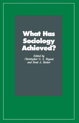 What Has Sociology Achieved? - Becker, Henk A. (Editor), and Bryant, Christopher G.A. (Editor)