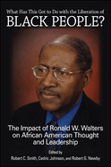 What Has This Got to Do with the Liberation of Black People?: The Impact of Ronald W. Walters on African American Thought and Leadership
