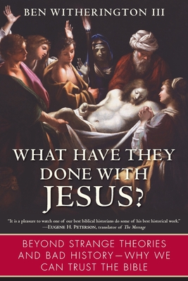 What Have They Done with Jesus?: Beyond Strange Theories and Bad History--Why We Can Trust the Bible - Witherington, Ben, Dr.