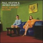 What Have We Become? - Paul Heaton/Jacqui Abbott