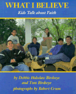 What I Believe: Kids Talk about Faith - Birdseye, Debbie Holsclaw, and Crum, Robert (Photographer), and Birdseye, Tom