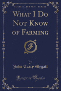 What I Do Not Know of Farming (Classic Reprint)