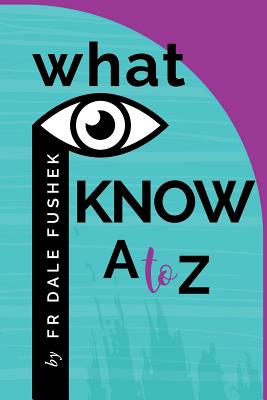 What I Know - A to Z - Fushek, Dale, and Serey, Jody (Afterword by)