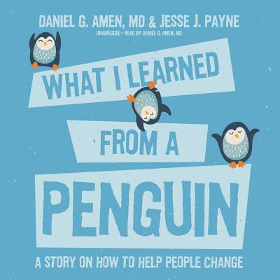 What I Learned from a Penguin: A Story on How to Help People Change - Amen, Daniel G, Dr., MD (Read by), and Payne, Jesse, and de Cuir, Gabrielle (Director)