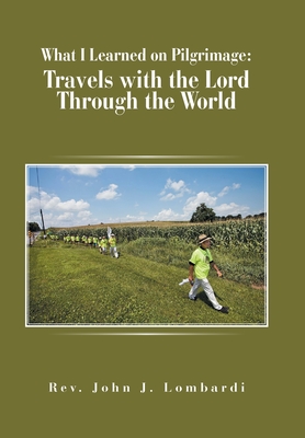 What I Learned on Pilgrimage: Travels with the Lord Through the World - Lombardi, John J, Rev.