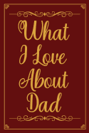 What I Love about Dad: Fill In The Blank Book With Prompts About What I Love About Dad, Personalized book for dad, Funny fathers day gifts, Father's day notebook, Sentimental gifts for dad