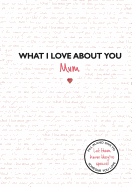What I Love About You: Mum: The perfect gift for Mother's Day