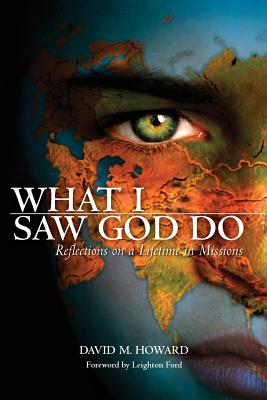 What I Saw God Do: Reflections on a Lifetime in Missions - Howard, David M