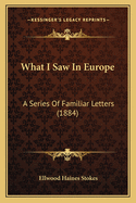 What I Saw In Europe: A Series Of Familiar Letters (1884)