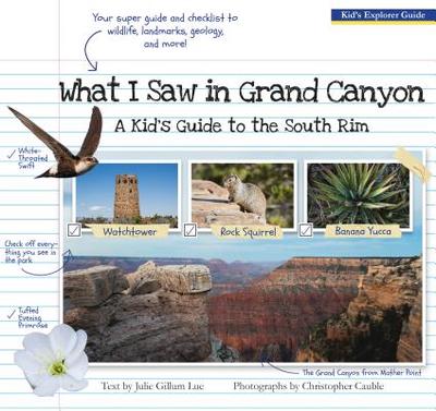 What I Saw in Grand Canyon: A Kid's Guide to the National Park - Lue, Julie Gillum, and Cauble, Christopher (Photographer)