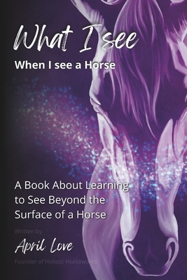 What I See When I See a Horse: Learning to See Beyond the Surface of a Horse - Love, April