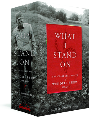 What I Stand On: The Collected Essays of Wendell Berry 1969-2017: (a Library of America Boxed Set) - Berry, Wendell