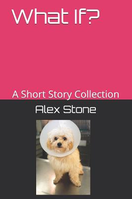 What If?: A Short Story Collection - Stone, Alex