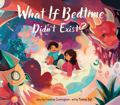 What If Bedtime Didn't Exist? - Cunningham, Francine