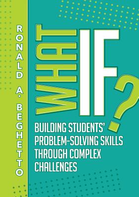 What If?: Building Students' Problem-Solving Skills Through Complex Challenges - Beghetto, Ronald A