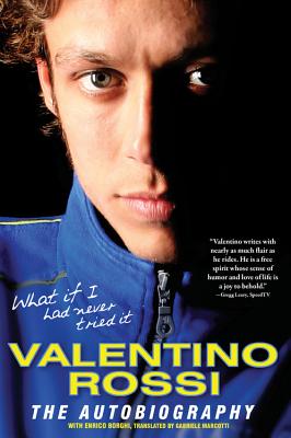 What If I Had Never Tried It: Valentino Rossi: The Autobiography - Rossi, Valentino, and Marcotti, Gabriele (Translated by), and Borghi, Enrico