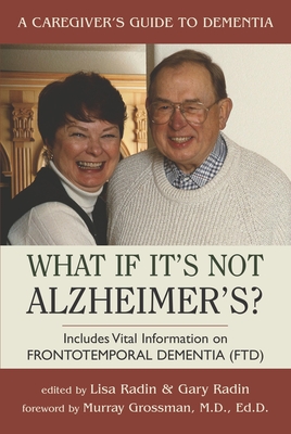 What If It's Not Alzheimer's: A Caregiver's Guide to Dementia - Radin, Lisa (Editor), and Radin, Gary (Editor), and Grossman, Murray (Foreword by)