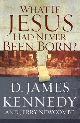 What If Jesus Had Never Been Born?: The Positive Impact of Christianity in History - Kennedy