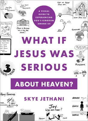 What If Jesus Was Serious about Heaven?: A Visual Guide to Experiencing God's Kingdom Among Us - Jethani, Skye