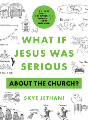 What If Jesus Was Serious about the Church?: A Visual Guide to Becoming the Community Jesus Intended - Jethani, Skye