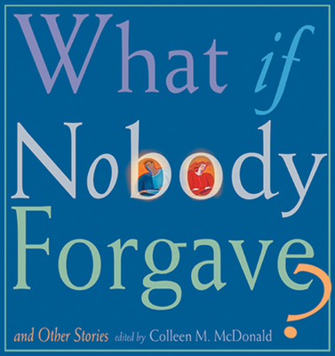 What If Nobody Forgave?: And Other Stories - McDonald, Colleen (Editor)