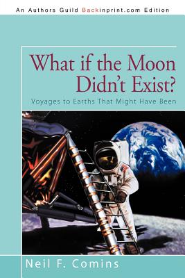 What if the Moon Didn't Exist?: Voyages to Earths That Might Have Been - Comins, Neil F