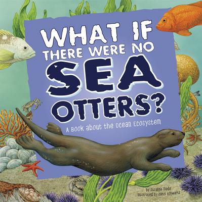 What If There Were No Sea Otters?: A Book about the Ocean Ecosystem - Slade, Suzanne