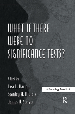 What If There Were No Significance Tests? - Harlow, Lisa L (Editor), and Mulaik, Stanley A (Editor), and Steiger, James H (Editor)