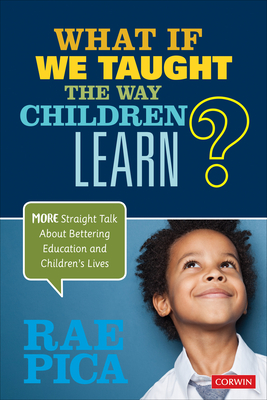 What If We Taught the Way Children Learn?: More Straight Talk about Bettering Education and Children s Lives - Pica, Rae