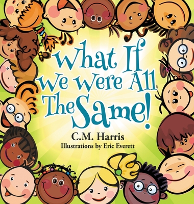 What If We Were All The Same!: A Children's Book About Ethnic Diversity and Inclusion - Harris, C M, and Press, Purple Diamond (Creator)