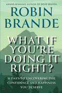 What If You're Doing It Right?: 31 Days to Uncovering the Confidence and Happiness You Deserve