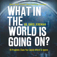 What in the World Is Going On?: 10 Prophetic Clues You Cannot Afford to Ignore: 10 Prophetic Clues You Cannot Afford to Ignore - Jeremiah, David, Dr., and Shepherd, Wayne (Narrator)