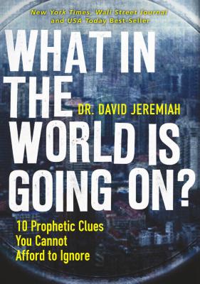 What in the World Is Going On?: 10 Prophetic Clues You Cannot Afford to Ignore - Jeremiah, David, Dr.