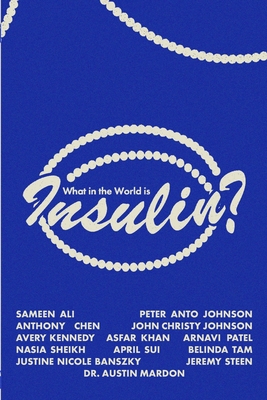 What in the World is Insulin? - Ali, Sameen, and Anto Johnson, Peter, and Chen, Anthony