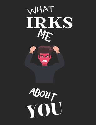 What Irks Me About You - Let It All Out: Stress Relief - Anger management - Expressive Therapies - Valentines Gift - Stress Relief Gifts - Day, June