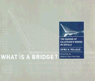 What is a Bridge?: The Making of Calatrava's Bridge in Seville - Pollalis, Spiro N