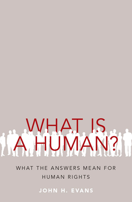 What Is a Human?: What the Answers Mean for Human Rights - Evans, John H