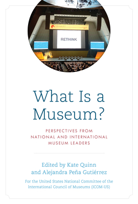 What Is a Museum?: Perspectives from National and International Museum Leaders - The United States National Committee of, and Quinn, Kate (Editor), and Guti?rrez, Alejandra Pea (Editor)