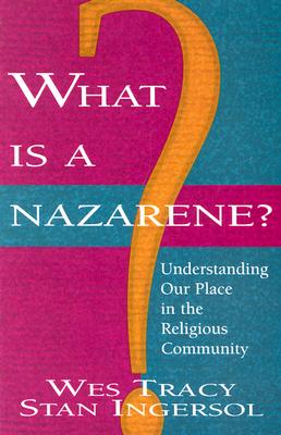 What Is a Nazarene?: Understanding Our Place in the Religious Community - Tracy, Wesley D, and Tracy, Wes/Ingersol, and Ingersol, Stan