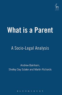 What Is a Parent: A Socio-Legal Analysis - Bainham, Andrew, and Sclater, Shelley Day, and Richards, Martin