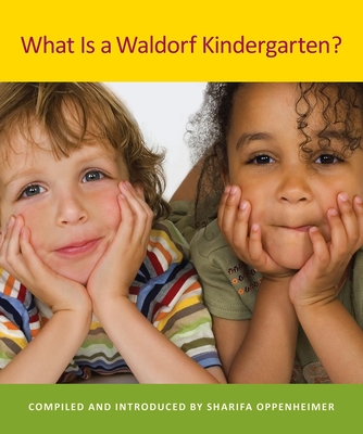 What is a Waldorf Kindergarten? - Oppenheimer, Sharifa (Editor), and Almon, Joan (Foreword by)