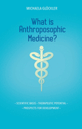 What is Anthroposophic Medicine?: Scientific basis - Therapeutic potential - Prospects for development
