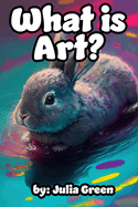 What is Art?: Bunny the Artist Explains Art and It's Many Forms in this Book for Children