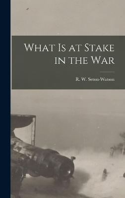 What is at Stake in the War - R W (Robert William), Seton-Watson