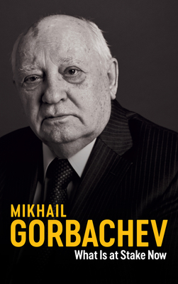 What Is at Stake Now: My Appeal for Peace and Freedom - Gorbachev, Mikhail, and Spengler, Jessica (Translated by)