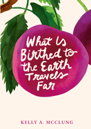 What Is Birthed to the Earth Travels Far