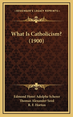 What Is Catholicism? (1900) - Scherer, Edmond Henri Adolphe, and Seed, Thomas Alexander (Translated by), and Horton, R F (Introduction by)