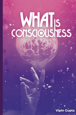 What Is Consciousness: The Factor Creating the Law of Limitation - Gupta, Vipin