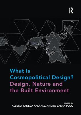 What Is Cosmopolitical Design? Design, Nature and the Built Environment - Yaneva, Albena, and Zaera-Polo, Alejandro